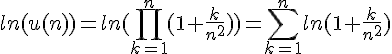 \Large ln(u(n)) = ln(\prod_{k=1}^{n} (1+\frac{k}{n^2})) = \sum_{k=1}^n ln(1+\frac{k}{n^2})